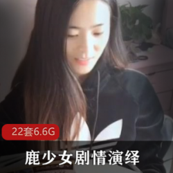 女神级网红鹿少女演绎的22套剧情合集