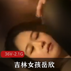 吉林女孩岳欣Y高清无圣光视频，男主嘴艺展示，总时长35分25秒，共36V-2.1G