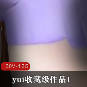 yui收藏级作品130V-4.2G：互动爱好者的追捧，PP很圆，巨W吞没